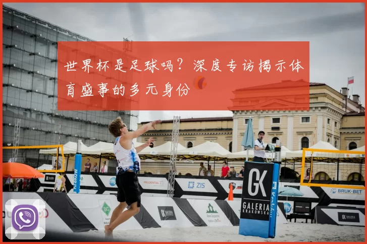 世界杯是足球吗？深度专访揭示体育盛事的多元身份