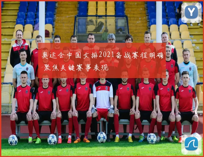 奥运会中国女排2021备战赛程明确 聚焦关键赛事表现