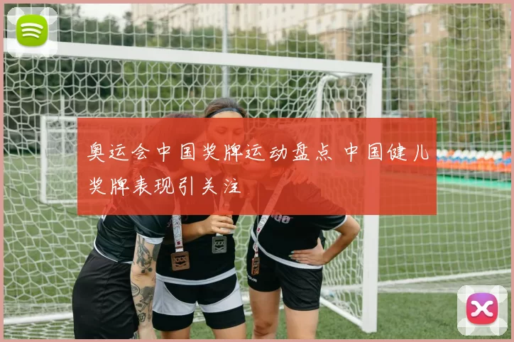 奥运会中国奖牌运动盘点 中国健儿奖牌表现引关注