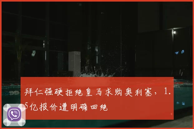 拜仁强硬拒绝皇马求购奥利塞，1.5亿报价遭明确回绝
