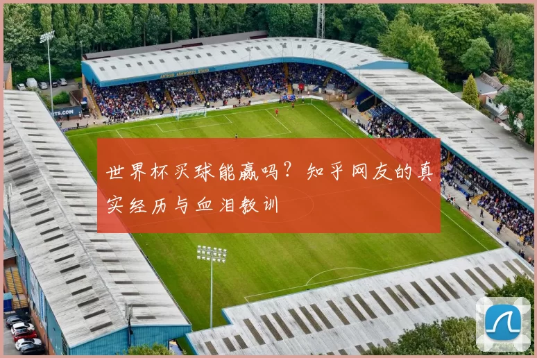 世界杯买球能赢吗?知乎网友的真实经历与血泪教训
