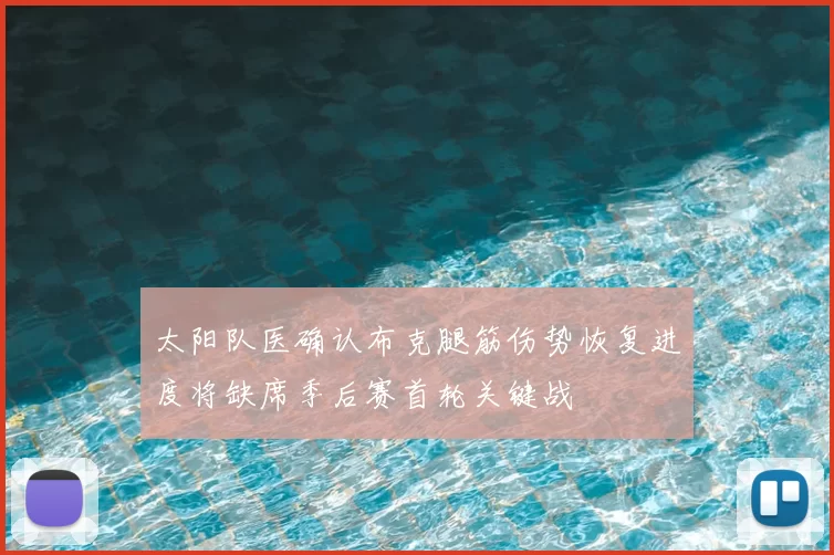 太阳队医确认布克腿筋伤势恢复进度将缺席季后赛首轮关键战