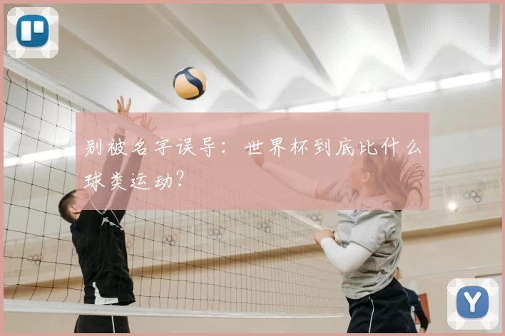 别被名字误导：世界杯到底比什么球类运动？