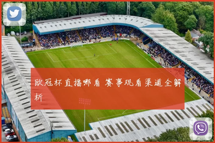欧冠杯直播哪看 赛事观看渠道全解析