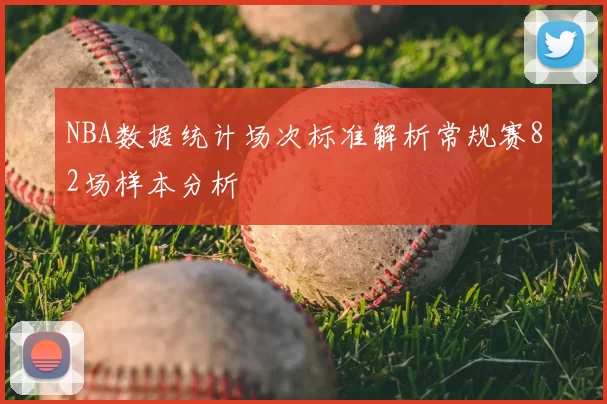 NBA数据统计场次标准解析常规赛82场样本分析
